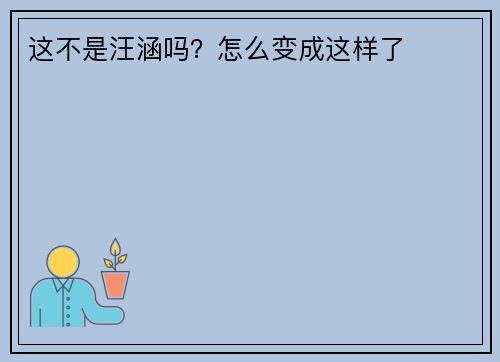 这不是汪涵吗？怎么变成这样了