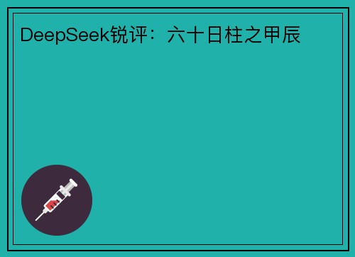 DeepSeek锐评：六十日柱之甲辰