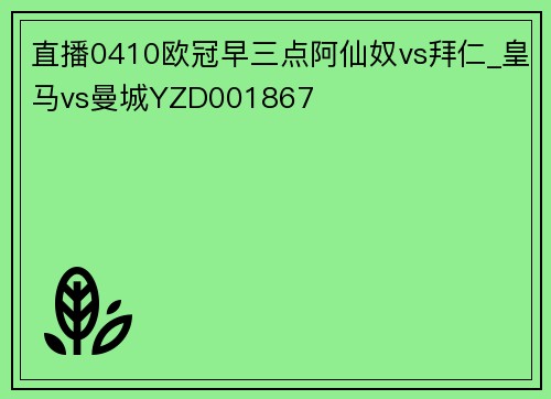 直播0410欧冠早三点阿仙奴vs拜仁_皇马vs曼城YZD001867